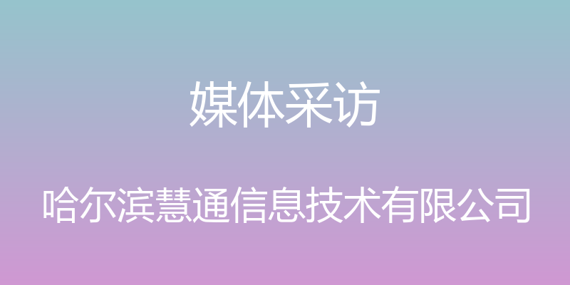 媒体采访 - 哈尔滨慧通信息技术有限公司