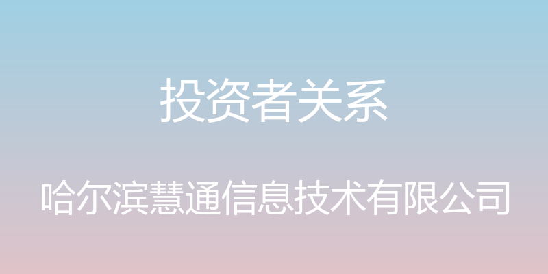 投资者关系 - 哈尔滨慧通信息技术有限公司